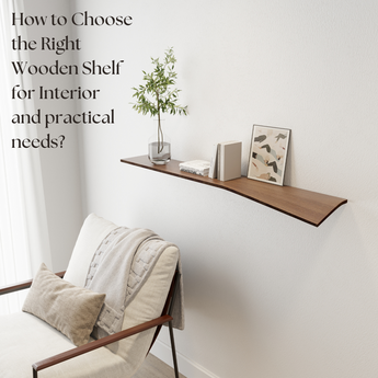How to Choose the Right Wooden Shelf for Interior and Practical needs?